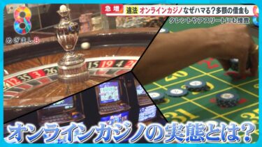 【恐怖】オンラインカジノ違法賭博の摘発者急増！ ｢ゲームをやっている感覚」依存症の実態とは？【めざまし8ニュース】